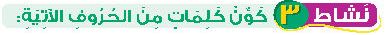 نشاط 3 كون كلمات من الحروف الاتية